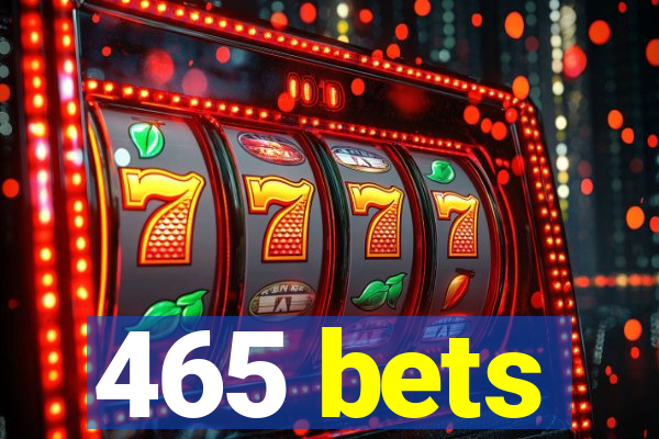 465 bets